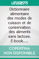 Dictionnaire alimentaire des modes de cuisson et de conservation des aliments sans lactose. E-book. Formato EPUB ebook di Cédric Menard