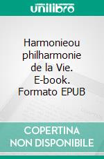 Harmonieou philharmonie de la Vie. E-book. Formato EPUB ebook