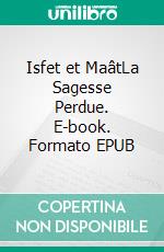 Isfet et MaâtLa Sagesse Perdue. E-book. Formato EPUB ebook