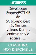 Développer l'ESTIME de SOIc'est révèler ses valeurs & enrichir sa vie sociale.. E-book. Formato EPUB ebook di Martine Ménard