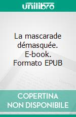 La mascarade démasquée. E-book. Formato EPUB