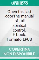Open this last doorThe manual of full spiritual control. E-book. Formato EPUB ebook