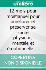 12 mois pour moiManuel pour améliorer et préserver sa santé physique, mentale et émotionnelle. E-book. Formato EPUB ebook