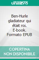 Ben-Hurle gladiateur qui était roi. E-book. Formato EPUB ebook di Lewis Wallace