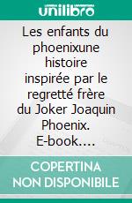 Les enfants du phoenixune histoire inspirée par le regretté frère du Joker Joaquin Phoenix. E-book. Formato EPUB ebook