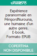 Expérience paranormale en PérigordNurouna, une humaine d'un autre genre. E-book. Formato EPUB