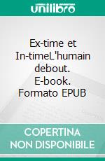 Ex-time et In-timeL'humain debout. E-book. Formato EPUB ebook