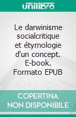 Le darwinisme socialcritique et étymologie d'un concept. E-book. Formato EPUB ebook