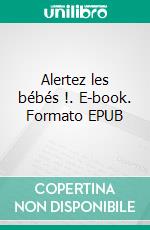 Alertez les bébés !. E-book. Formato EPUB ebook