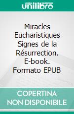 Miracles Eucharistiques Signes de la Résurrection. E-book. Formato EPUB ebook di Pierre Milliez