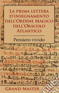 La prima lettera d'insegnamento dell'Ordine Magico dell'Oracolo AtlanticoPensiero vivido. E-book. Formato EPUB ebook