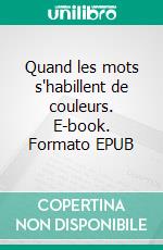 Quand les mots s'habillent de couleurs. E-book. Formato EPUB ebook