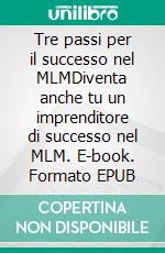 Tre passi per il successo nel MLMDiventa anche tu un imprenditore di successo nel MLM. E-book. Formato EPUB ebook di Anne Schlosser