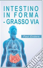 Intestino in forma - grasso via. E-book. Formato EPUB ebook