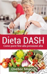 Dieta DASHCome porre fine  alla pressione alta. E-book. Formato EPUB ebook