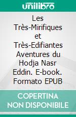 Les Très-Mirifiques et Très-Edifiantes  Aventures du Hodja Nasr Eddin. E-book. Formato EPUB