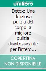 Detox: Una deliziosa pulizia del corpoLa migliore pulizia disintossicante per l'intero corpo. E-book. Formato EPUB ebook di Dieter Mann