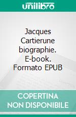 Jacques Cartierune biographie. E-book. Formato EPUB ebook