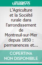 L'Agriculture et la Société rurale dans l'arrondissement de Montreuil-sur-Mer depuis 1850 : permanences et rupturesThèse de doctorat. E-book. Formato EPUB ebook di Benoit Forestier