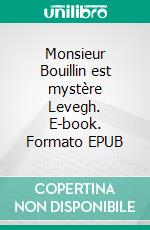 Monsieur Bouillin est mystère Levegh. E-book. Formato EPUB ebook di Bruno Guadagnini