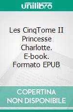 Les CinqTome II Princesse Charlotte. E-book. Formato EPUB ebook