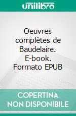 Oeuvres complètes de Baudelaire. E-book. Formato EPUB ebook di Charles Baudelaire