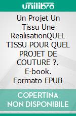 Un Projet Un Tissu Une RealisationQUEL TISSU POUR QUEL PROJET DE COUTURE ?. E-book. Formato EPUB ebook