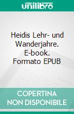 Heidis Lehr- und Wanderjahre. E-book. Formato EPUB ebook