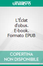 L'Éclat d'obus. E-book. Formato EPUB ebook