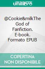 @Cookie&milkThe God of Fanfiction. E-book. Formato EPUB ebook