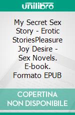 My Secret Sex Story - Erotic StoriesPleasure Joy Desire - Sex Novels. E-book. Formato EPUB ebook di Poppy Walker