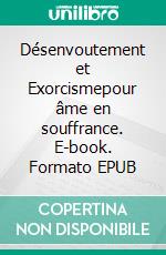 Désenvoutement et Exorcismepour âme en souffrance. E-book. Formato EPUB ebook