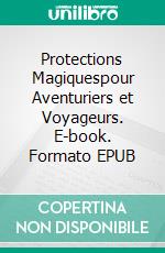 Protections Magiquespour Aventuriers et Voyageurs. E-book. Formato EPUB ebook