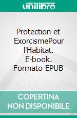 Protection et ExorcismePour l'Habitat. E-book. Formato EPUB ebook