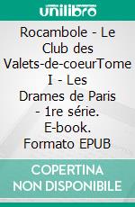 Rocambole - Le Club des Valets-de-coeurTome I - Les Drames de Paris - 1re série. E-book. Formato EPUB ebook