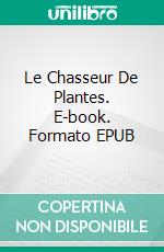 Le Chasseur De Plantes. E-book. Formato EPUB ebook