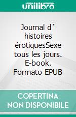 Journal d´ histoires érotiquesSexe tous les jours. E-book. Formato EPUB ebook di Maélys Moreau