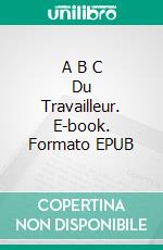 A B C Du Travailleur. E-book. Formato EPUB ebook