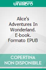 Alice's Adventures In Wonderland. E-book. Formato EPUB ebook di Lewis Carroll