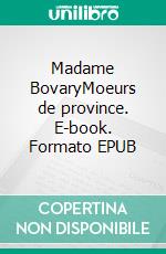 Madame BovaryMoeurs de province. E-book. Formato EPUB ebook