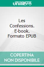 Les Confessions. E-book. Formato EPUB ebook di Jean-Jacques Rousseau