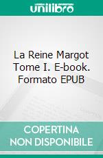 La Reine Margot ­Tome I. E-book. Formato EPUB ebook di Alexandre Dumas père