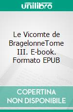 Le Vicomte de BragelonneTome III. E-book. Formato EPUB ebook