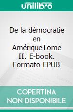 De la démocratie en AmériqueTome II. E-book. Formato EPUB ebook