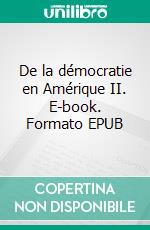 De la démocratie en Amérique II. E-book. Formato EPUB ebook