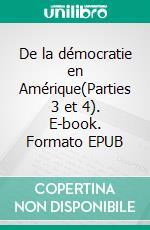 De la démocratie en Amérique(Parties 3 et 4). E-book. Formato EPUB ebook