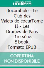 Rocambole - Le Club des Valets-de-coeurTome II - Les Drames de Paris - 1re série. E-book. Formato EPUB ebook