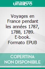 Voyages en France pendant les années 1787, 1788, 1789. E-book. Formato EPUB