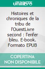 Histoires et chroniques de la tribu de l'OuestLivre second : l'enfer bleu. E-book. Formato EPUB ebook