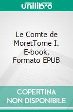 Le Comte de MoretTome I. E-book. Formato EPUB ebook